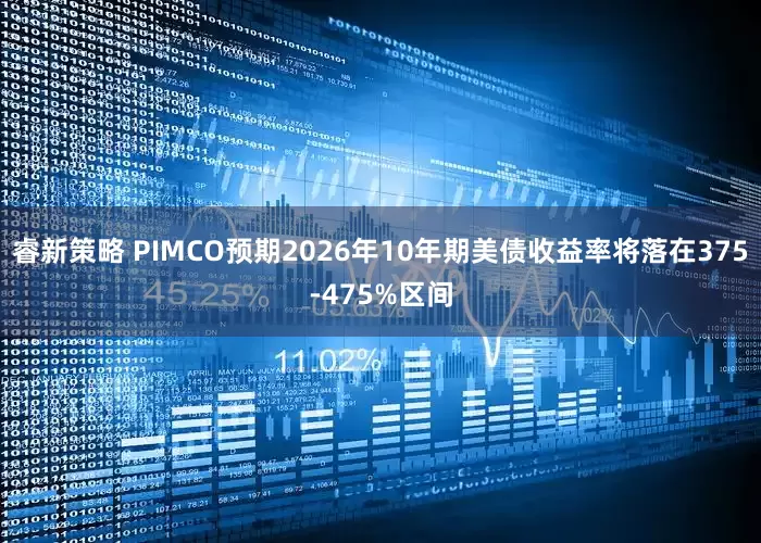 睿新策略 PIMCO预期2026年10年期美债收益率将落在375-475%区间